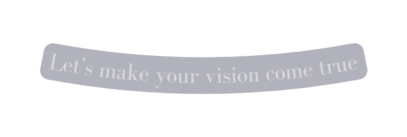 Let s make your vision come true